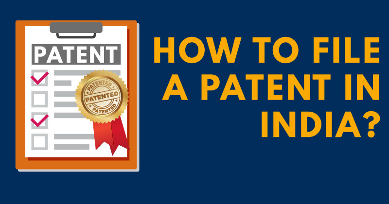 How To File A Patent In India- A Detailed Patent Filing Process